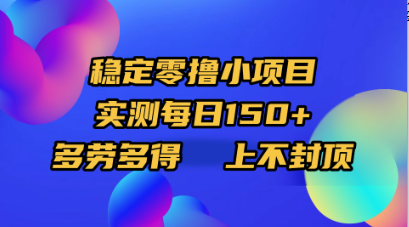 稳定零撸小项目，实测每日150+，多劳多得，上不封顶即刻搞钱-网创项目资源站-副业项目-创业项目-搞钱项目即刻搞钱