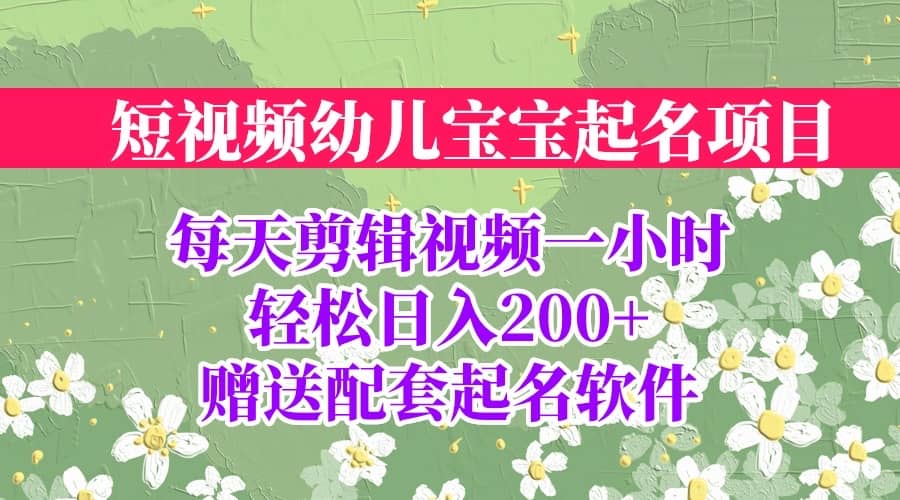 短视频幼儿宝宝起名项目，全程投屏实操，赠送配套软件即刻搞钱-网创项目资源站-副业项目-创业项目-搞钱项目即刻搞钱