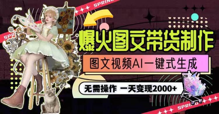 一天利润2000+，爆火图文带货制作,图片文案视频AI一键式生成，无需操作即刻搞钱-网创项目资源站-副业项目-创业项目-搞钱项目即刻搞钱