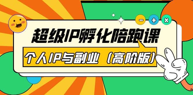 超级IP孵化陪跑课：个人IP与副业（高阶版）41节课即刻搞钱-网创项目资源站-副业项目-创业项目-搞钱项目即刻搞钱