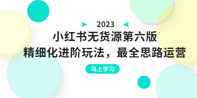 绅白不白·小红书无货源第六版，精细化进阶玩法，最全思路运营，可长久操作即刻搞钱-网创项目资源站-副业项目-创业项目-搞钱项目即刻搞钱