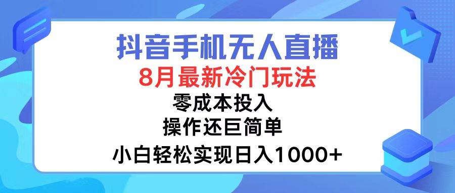 抖音手机无人直播，8月全新冷门玩法，小白轻松实现日入1000+，操作巨…即刻搞钱-网创项目资源站-副业项目-创业项目-搞钱项目即刻搞钱