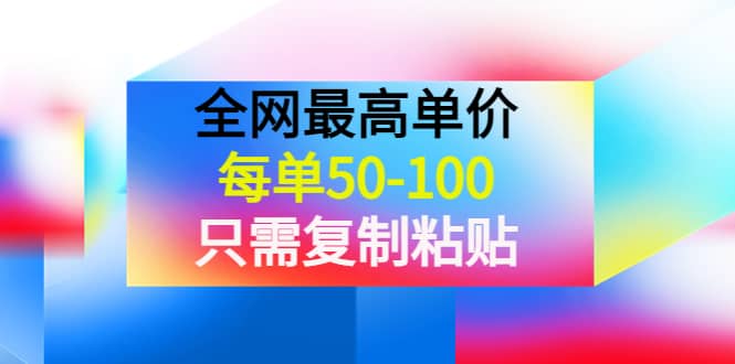某收费文章《全网最高单价，每单50-100，只需复制粘贴》可批量操作即刻搞钱-网创项目资源站-副业项目-创业项目-搞钱项目即刻搞钱