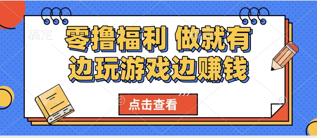最新0撸福利 有手机就行随时随地做 纯净无广告 边玩游戏边赚 轻松日入500+即刻搞钱-网创项目资源站-副业项目-创业项目-搞钱项目即刻搞钱