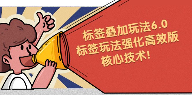 鬼式标签叠加玩法6.0-标签玩法强化高效版，核心技术即刻搞钱-网创项目资源站-副业项目-创业项目-搞钱项目即刻搞钱