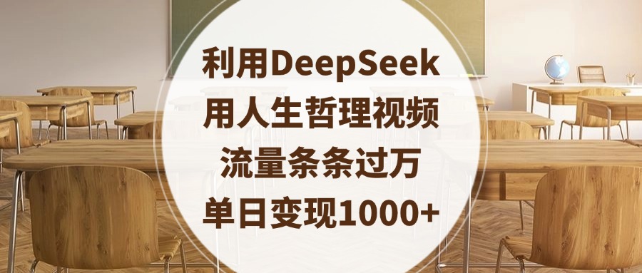 利用DeepSeek用人生哲理视频，流量条条过万，单日变现1000+即刻搞钱-网创项目资源站-副业项目-创业项目-搞钱项目即刻搞钱