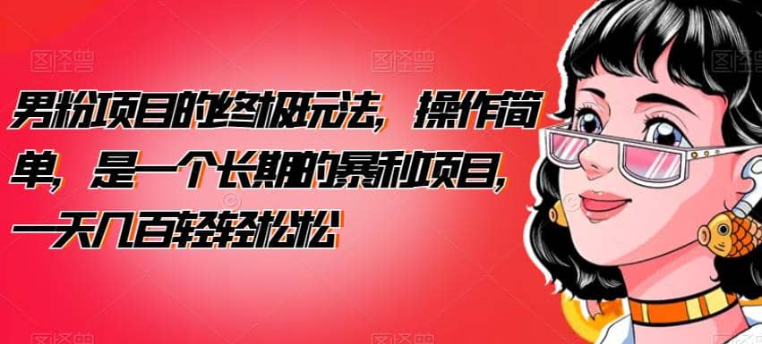 男粉项目的终极玩法，操作简单，是一个长期的暴利项目，一天几百轻轻松松【揭秘】即刻搞钱-网创项目资源站-副业项目-创业项目-搞钱项目即刻搞钱