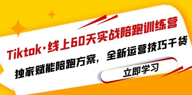 Tiktok·线上60天实战陪跑训练营，独家赋能陪跑方案，全新运营技巧干货即刻搞钱-网创项目资源站-副业项目-创业项目-搞钱项目即刻搞钱