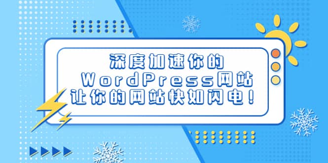 深度加速你的WordPress网站，让你的网站快如闪电！即刻搞钱-网创项目资源站-副业项目-创业项目-搞钱项目即刻搞钱