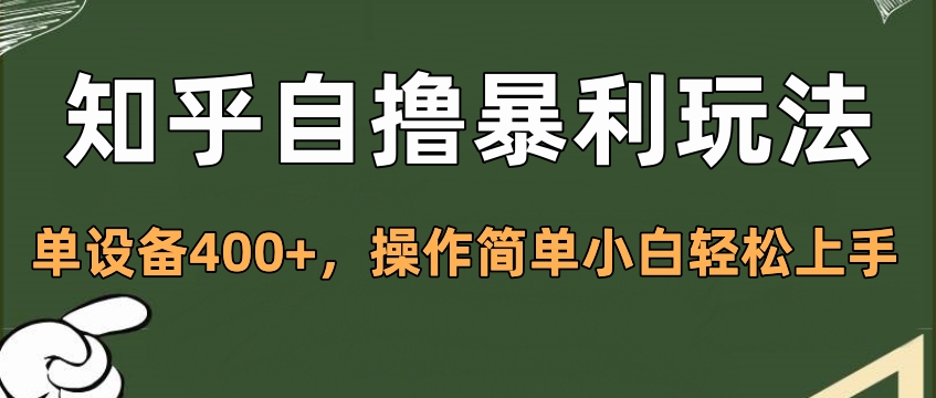 知乎自撸暴利玩法，单设备400+，操作简单小白轻松上手即刻搞钱-网创项目资源站-副业项目-创业项目-搞钱项目即刻搞钱