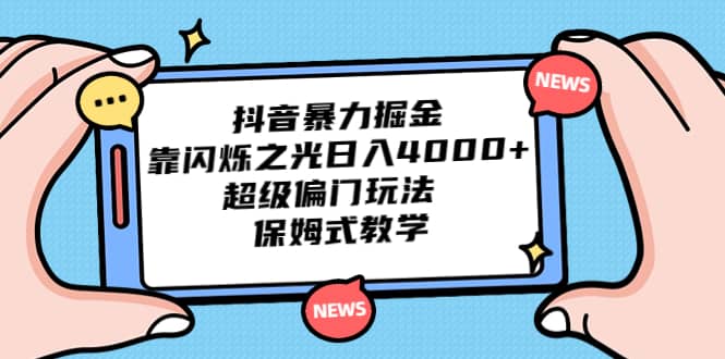 抖音暴力掘金，靠闪烁之光日入4000+，超级偏门玩法 保姆式教学即刻搞钱-网创项目资源站-副业项目-创业项目-搞钱项目即刻搞钱