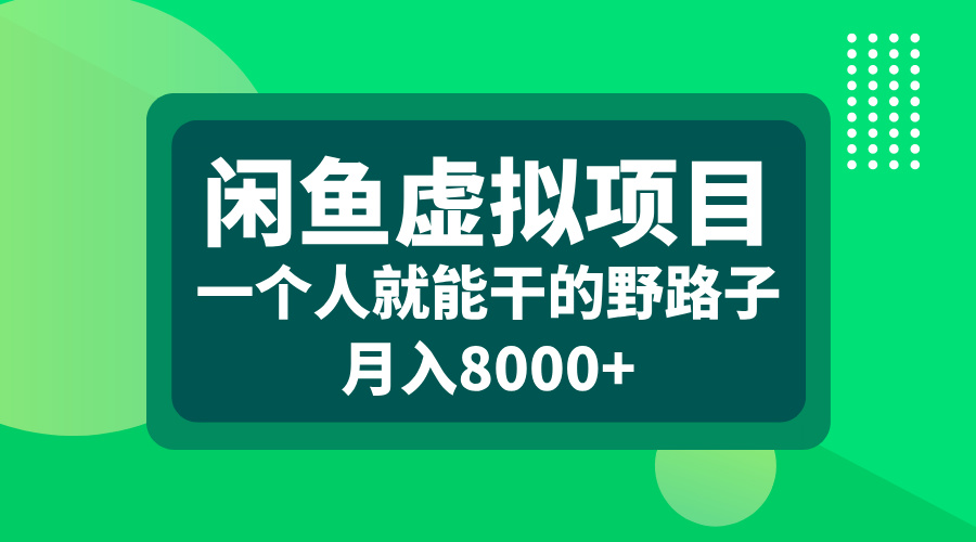 闲鱼虚拟项目，一个人就能干的野路子，月入8000+即刻搞钱-网创项目资源站-副业项目-创业项目-搞钱项目即刻搞钱
