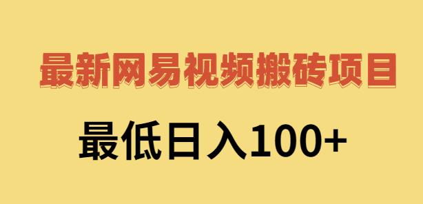 2022网易视频搬砖赚钱，日收益120（视频教程+文档）即刻搞钱-网创项目资源站-副业项目-创业项目-搞钱项目即刻搞钱