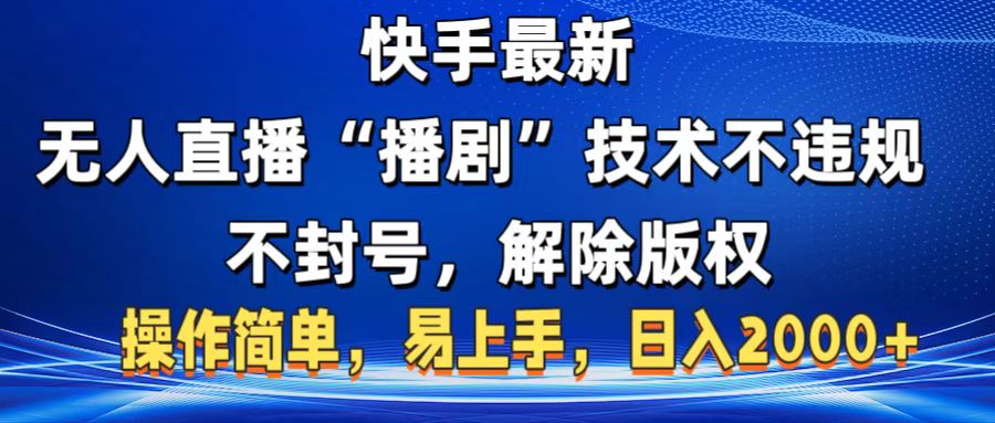快手最新无人直播“播剧”零投入，不违规，不封号，解除版权，操作简单，小白易上手即刻搞钱-网创项目资源站-副业项目-创业项目-搞钱项目即刻搞钱