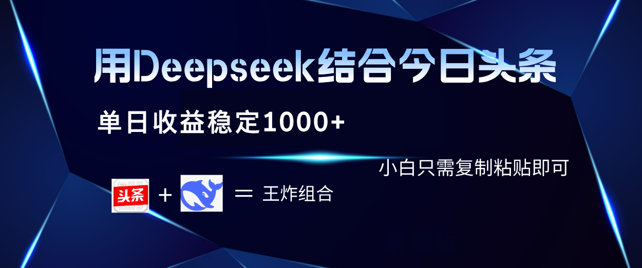 用Deepseek结合今日头条 单日收益稳定1000+ 小白只需复制粘贴即可即刻搞钱-网创项目资源站-副业项目-创业项目-搞钱项目即刻搞钱