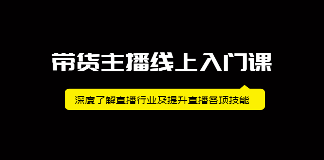 带货主播线上入门课，深度了解直播行业及提升直播各项技能即刻搞钱-网创项目资源站-副业项目-创业项目-搞钱项目即刻搞钱