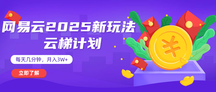 网易云云梯计划 杀疯了 每天几分钟月入3w+即刻搞钱-网创项目资源站-副业项目-创业项目-搞钱项目即刻搞钱