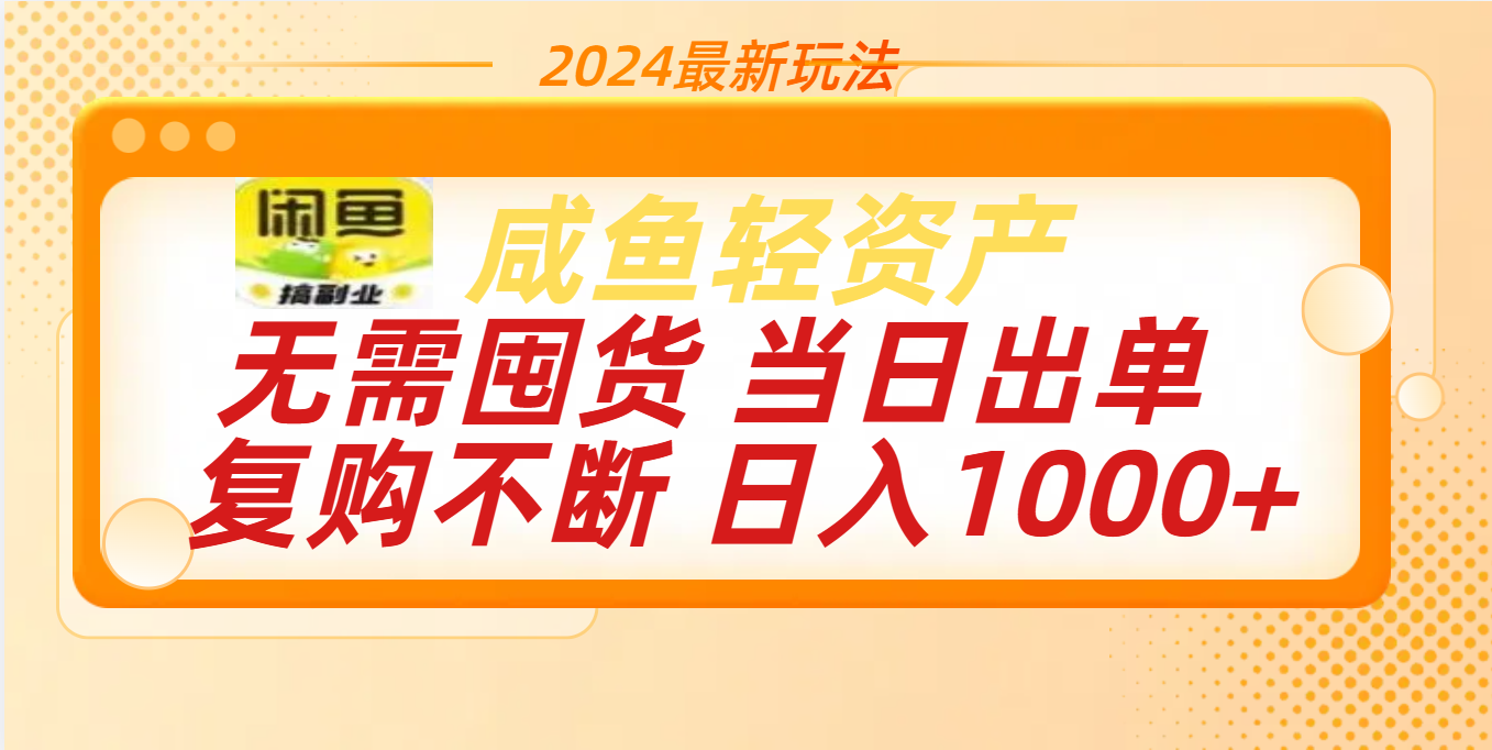 最新玩法轻资产咸鱼小白轻松上手日入1000+即刻搞钱-网创项目资源站-副业项目-创业项目-搞钱项目即刻搞钱
