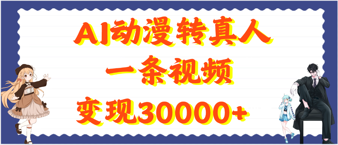 AI动漫转真人，一条视频变现30000+即刻搞钱-网创项目资源站-副业项目-创业项目-搞钱项目即刻搞钱