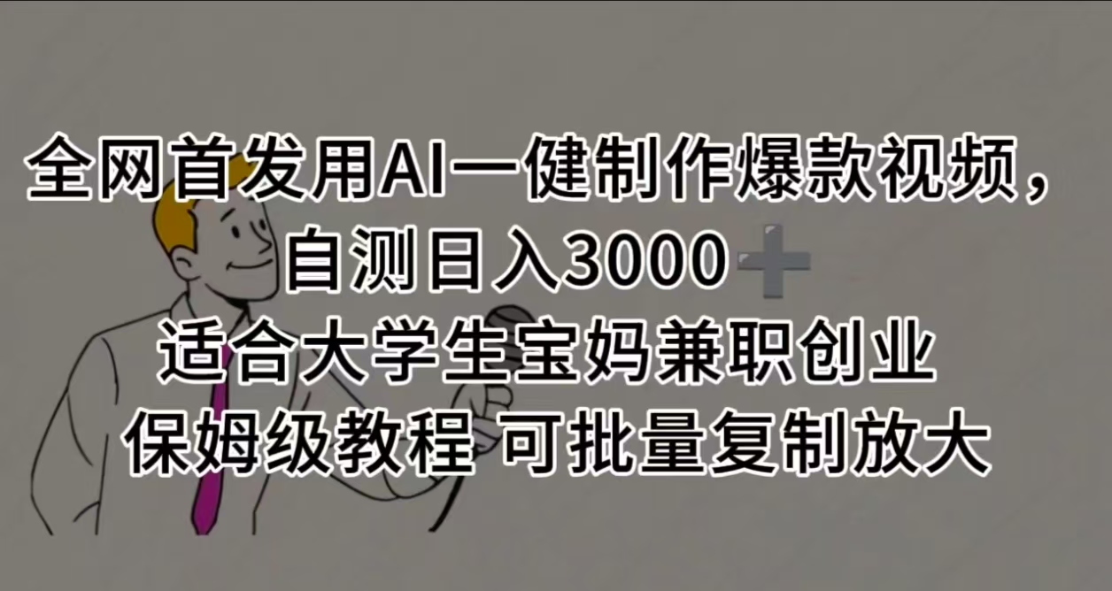 全网首发用AI一健制作爆款视频，自测日入3000➕ 适合大学生宝妈兼职创业 保姆级教程 可批量复制放大即刻搞钱-网创项目资源站-副业项目-创业项目-搞钱项目即刻搞钱