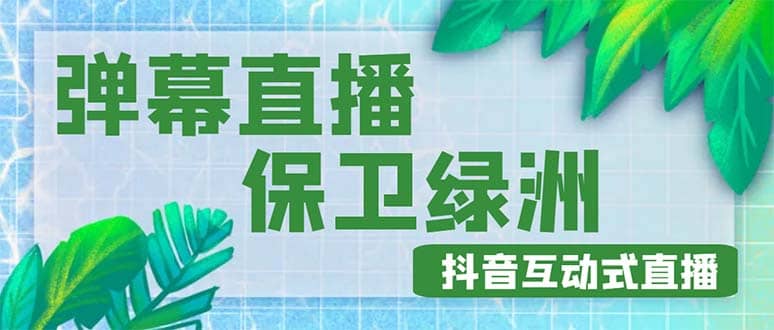 外面收费1980的抖音弹幕保卫绿洲项目，抖音报白，实时互动直播【详细教程】即刻搞钱-网创项目资源站-副业项目-创业项目-搞钱项目即刻搞钱