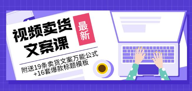 《视频卖货文案课》附送19条卖货文案万能公式+16套爆款标题模板即刻搞钱-网创项目资源站-副业项目-创业项目-搞钱项目即刻搞钱