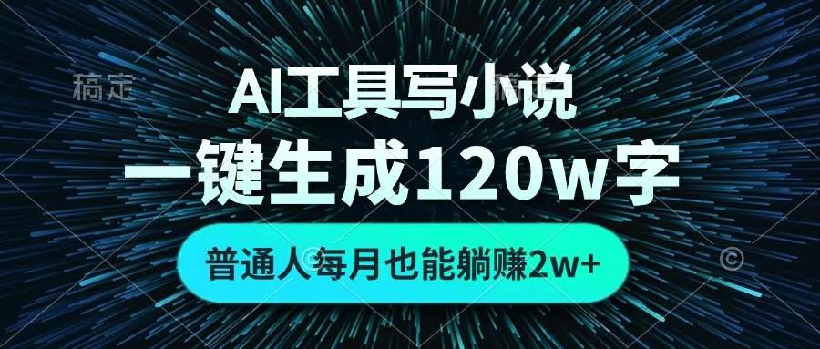 AI工具写小说，一键生成120万字，普通人每月也能躺赚2w+ 即刻搞钱-网创项目资源站-副业项目-创业项目-搞钱项目即刻搞钱