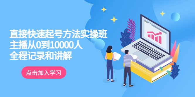 真正的直接快速起号方法实操班：主播从0到10000人的全程记录和讲解即刻搞钱-网创项目资源站-副业项目-创业项目-搞钱项目即刻搞钱