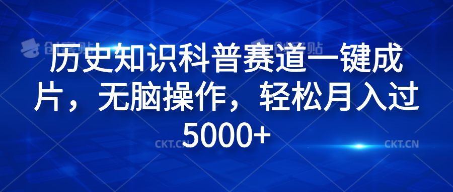 历史知识科普赛道一键成片，无脑操作，轻松月入过5000+即刻搞钱-网创项目资源站-副业项目-创业项目-搞钱项目即刻搞钱