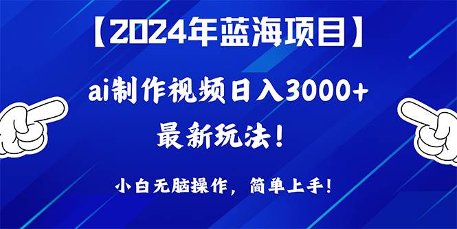 2024年蓝海项目，通过ai制作视频日入3000+，小白无脑操作，简单上手！即刻搞钱-网创项目资源站-副业项目-创业项目-搞钱项目即刻搞钱