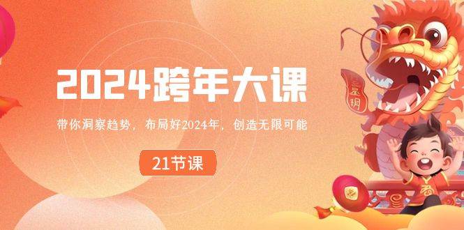 2024 跨年大课，带你洞察趋势，布局好2024年，创造无限可能即刻搞钱-网创项目资源站-副业项目-创业项目-搞钱项目即刻搞钱