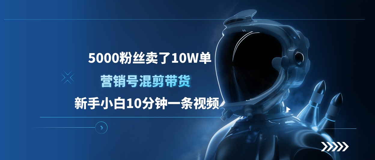 5000粉丝卖了10W单，营销号混剪带货，新手小白10分钟一条视频即刻搞钱-网创项目资源站-副业项目-创业项目-搞钱项目即刻搞钱