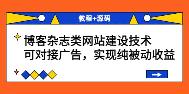 博客杂志类网站建设技术，可对接广告，实现纯被动收益（教程+源码）即刻搞钱-网创项目资源站-副业项目-创业项目-搞钱项目即刻搞钱