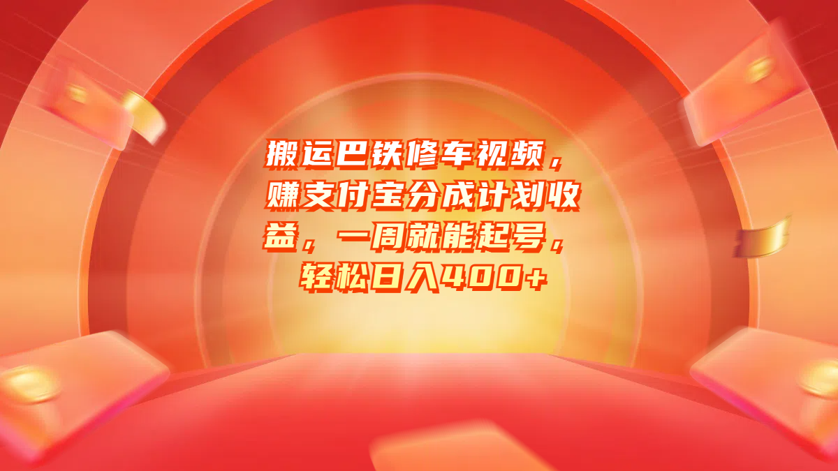 搬运巴铁修车视频，赚支付宝分成计划收益，一周就能起号，轻松日入400+即刻搞钱-网创项目资源站-副业项目-创业项目-搞钱项目即刻搞钱