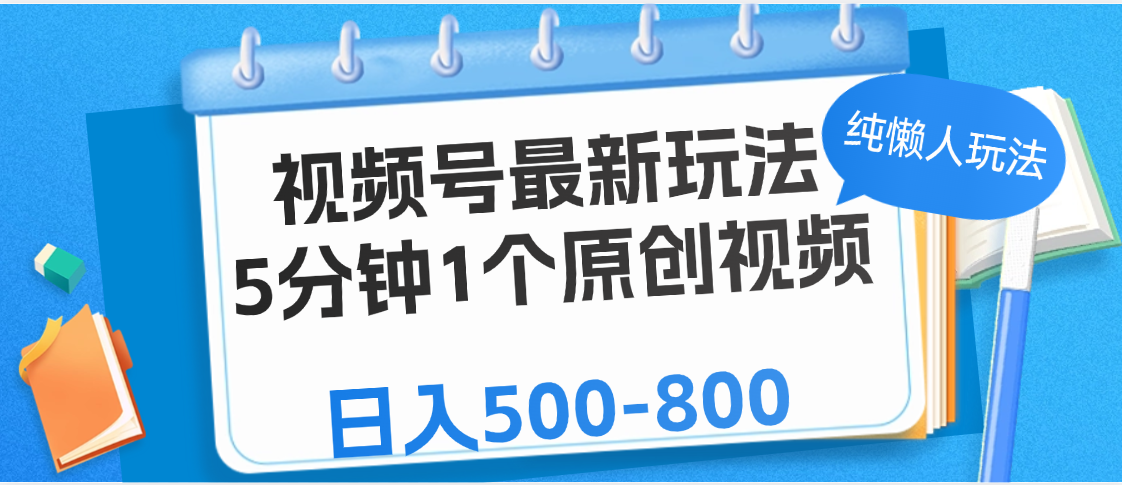 视频号最新玩法，5分钟1个原创视频，纯懒人玩法，日入500-800即刻搞钱-网创项目资源站-副业项目-创业项目-搞钱项目即刻搞钱