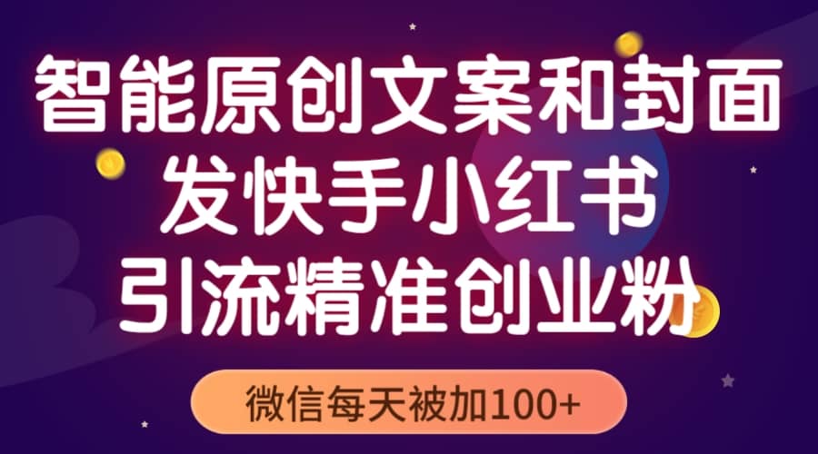 智能原创封面和创业文案，快手小红书引流精准创业粉，微信每天被加100+即刻搞钱-网创项目资源站-副业项目-创业项目-搞钱项目即刻搞钱