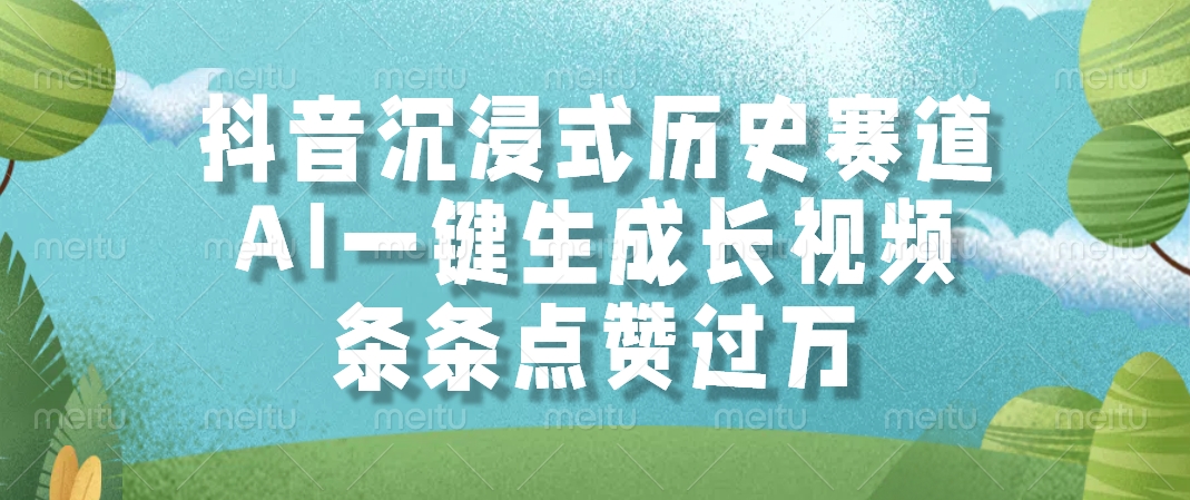 抖音沉浸式历史赛道，条条点赞过万，AI一键生成长视频即刻搞钱-网创项目资源站-副业项目-创业项目-搞钱项目即刻搞钱
