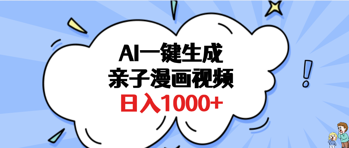 AI一键生成亲子漫画视频，单条视频播放破千万 ，多种现方式，日入1000+即刻搞钱-网创项目资源站-副业项目-创业项目-搞钱项目即刻搞钱