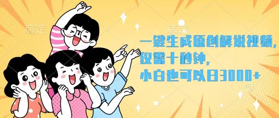 一键生成原创解说视频，仅需十秒钟，小白也可以日入3000+即刻搞钱-网创项目资源站-副业项目-创业项目-搞钱项目即刻搞钱