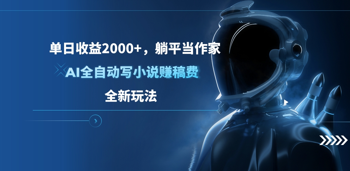 单日收益2000+，躺平当作家，AI全自动写小说赚稿费，全新玩法即刻搞钱-网创项目资源站-副业项目-创业项目-搞钱项目即刻搞钱