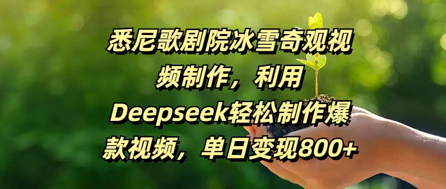 悉尼歌剧院冰雪奇观视频制作，利用Deepseek轻松制作爆款视频，单日变现800+即刻搞钱-网创项目资源站-副业项目-创业项目-搞钱项目即刻搞钱