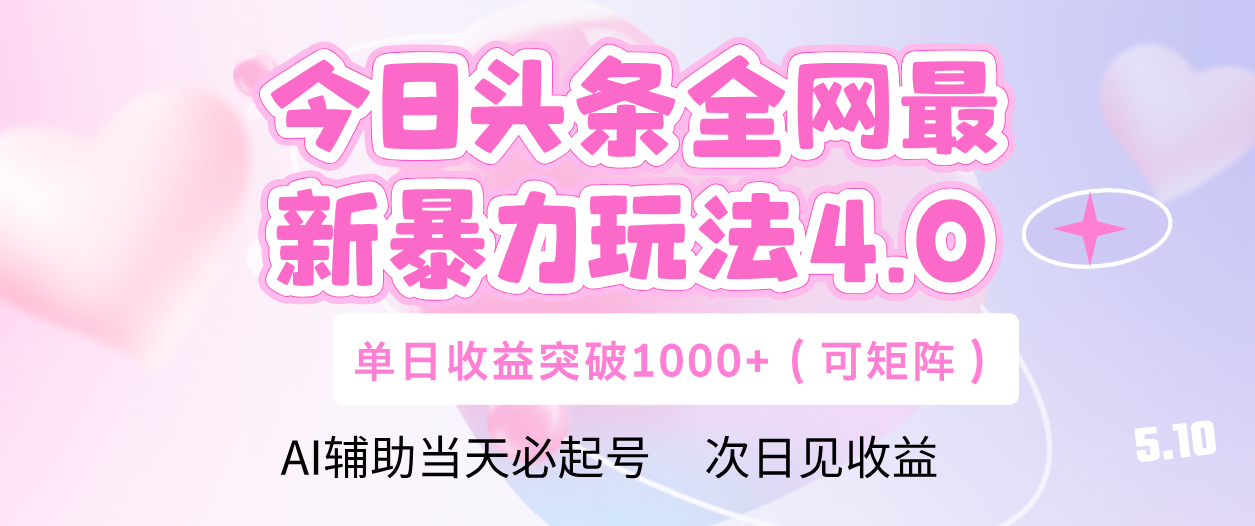 今日头条全网最新暴力玩法4.0 利用AI辅助当天必起号  单日收益1000+即刻搞钱-网创项目资源站-副业项目-创业项目-搞钱项目即刻搞钱