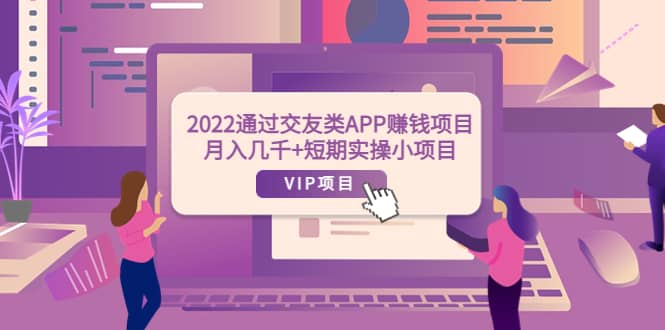 2022通过交友类APP赚钱项目：月入几千+短期实操小项目（可提现）即刻搞钱-网创项目资源站-副业项目-创业项目-搞钱项目即刻搞钱