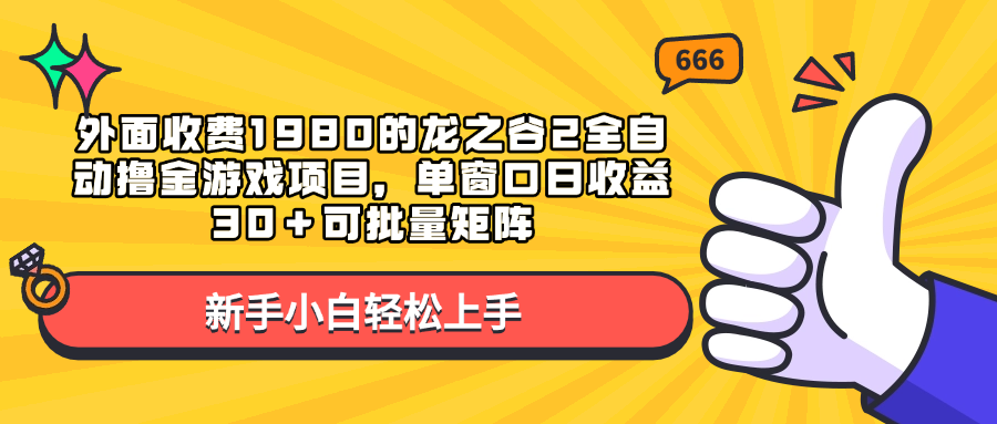 外面收费1980的龙之谷2全自动撸金游戏项目，单窗口日收益30＋可批量矩阵即刻搞钱-网创项目资源站-副业项目-创业项目-搞钱项目即刻搞钱