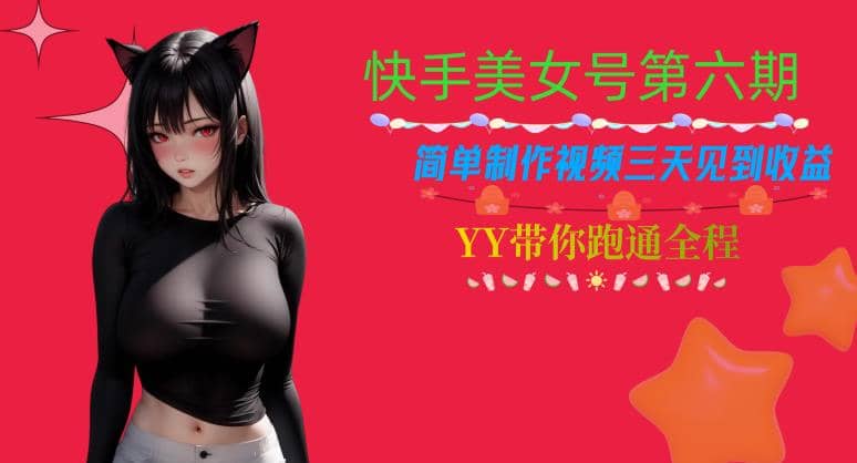 快手美女号第六期，简单制作视频三天见到收益【揭秘】即刻搞钱-网创项目资源站-副业项目-创业项目-搞钱项目即刻搞钱