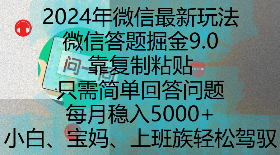 2024年微信最新玩法，微信答题掘金9.0玩法出炉，靠复制粘贴，只需简单回答问题，每月稳入5000+，刚进军自媒体小白、宝妈、上班族都可以轻松驾驭即刻搞钱-网创项目资源站-副业项目-创业项目-搞钱项目即刻搞钱