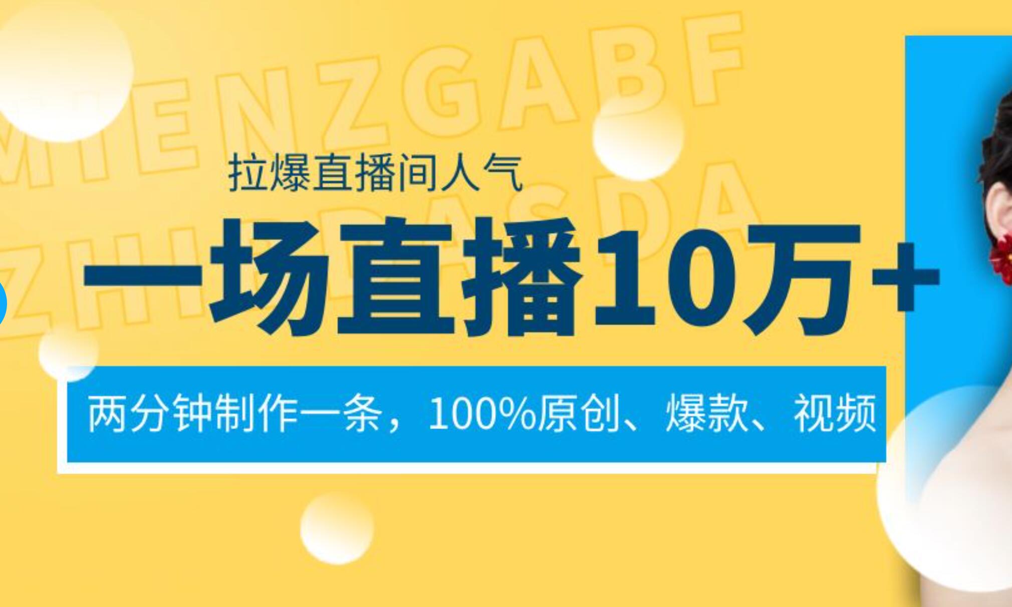 一场直播10万+，两分钟制作一条，100%原创、爆款、视频， 给视频号卖货直播间倒流，从而拉爆直播间人气即刻搞钱-网创项目资源站-副业项目-创业项目-搞钱项目即刻搞钱