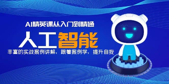 AI精英课从入门到精通，丰富的实战案例讲解，跟着案例学，提升自我即刻搞钱-网创项目资源站-副业项目-创业项目-搞钱项目即刻搞钱