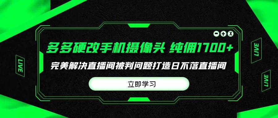 多多硬改手机摄像头，单场带货纯佣1700+完美解决直播间被判问题，打造日…即刻搞钱-网创项目资源站-副业项目-创业项目-搞钱项目即刻搞钱