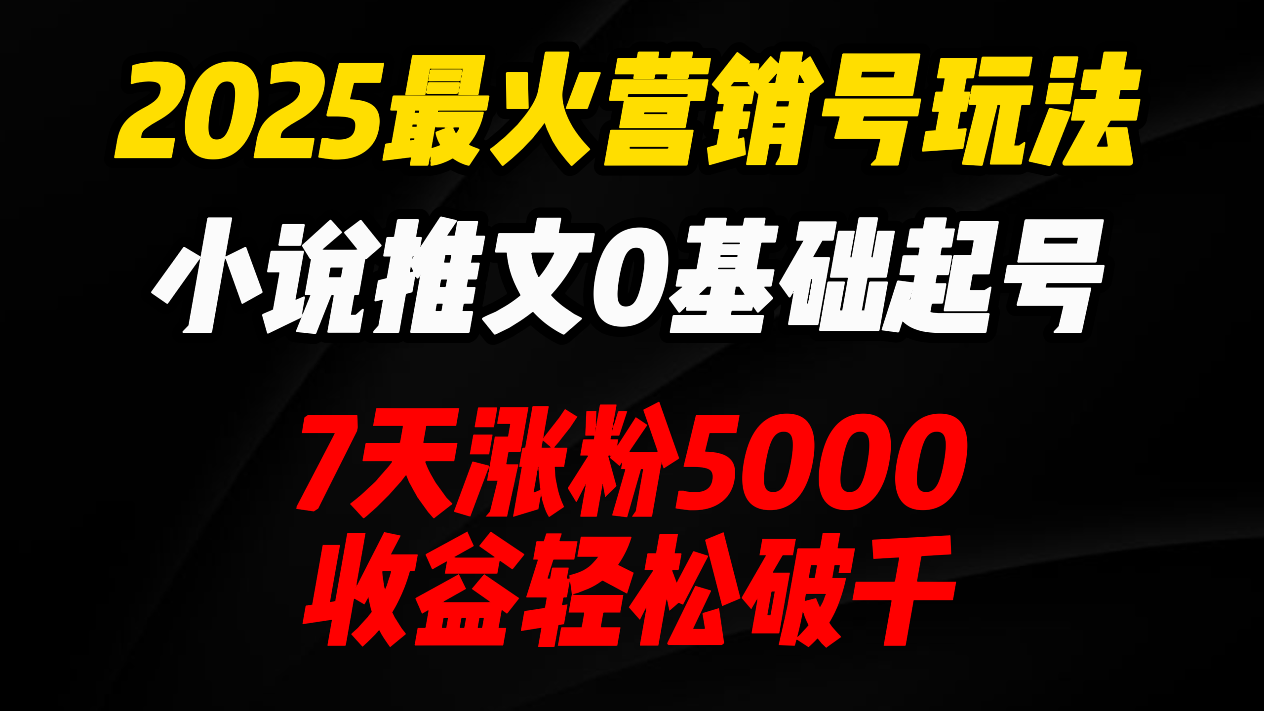 2025最火营销号玩法：小说推文0基础起号，7天涨粉5000，收益轻松破千！即刻搞钱-网创项目资源站-副业项目-创业项目-搞钱项目即刻搞钱